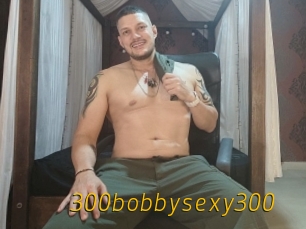 300bobbysexy300